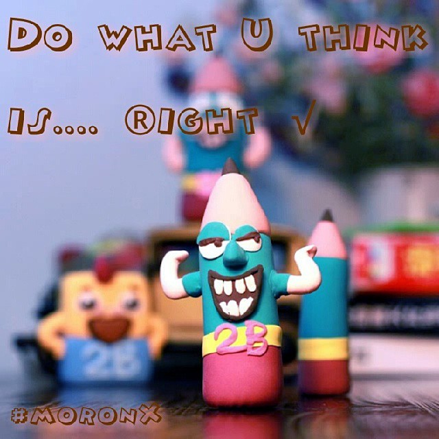 #Do what #you #think is #right ... #moronX
