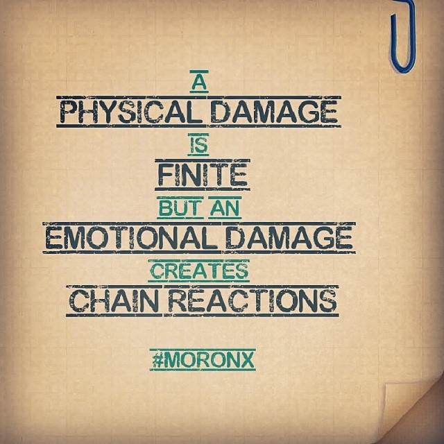 A
physical damage
is
finite
but an
emotional damage
creates
chain reactions#moronX #physical #emotional #damage