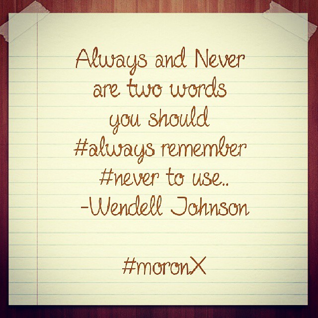 Always and Never 
are two words 
you should 
#always remember 
#never to use..
-Wendell Johnson

#moronX