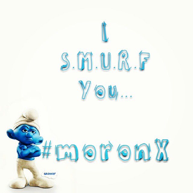 I S.M.U.R.F You... (#smurf) #moronX