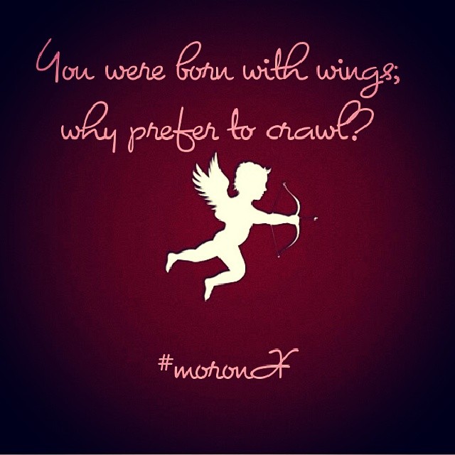 #You were born with #wings;
why prefer to #crawl?
#moronX