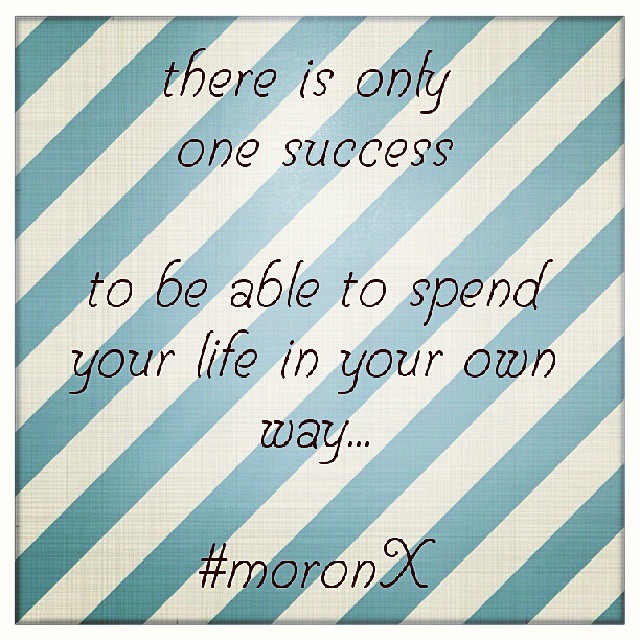 there is only one #success.. to be able to spend your #life in your own #way.... #moronX