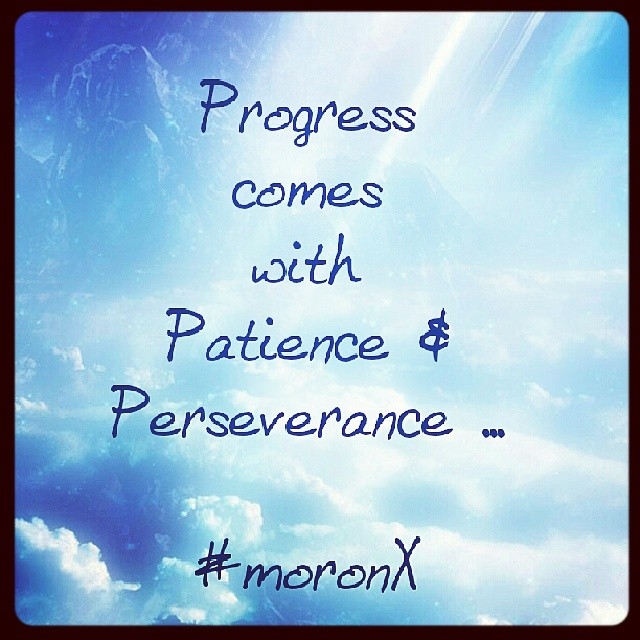 #Progress
comes
with
Patience &
Perseverance ... #moronX