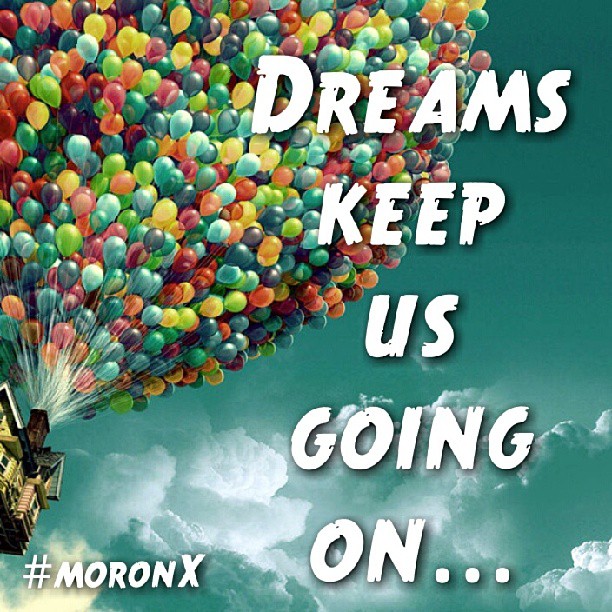 #Dreams keep us going on... #moronX