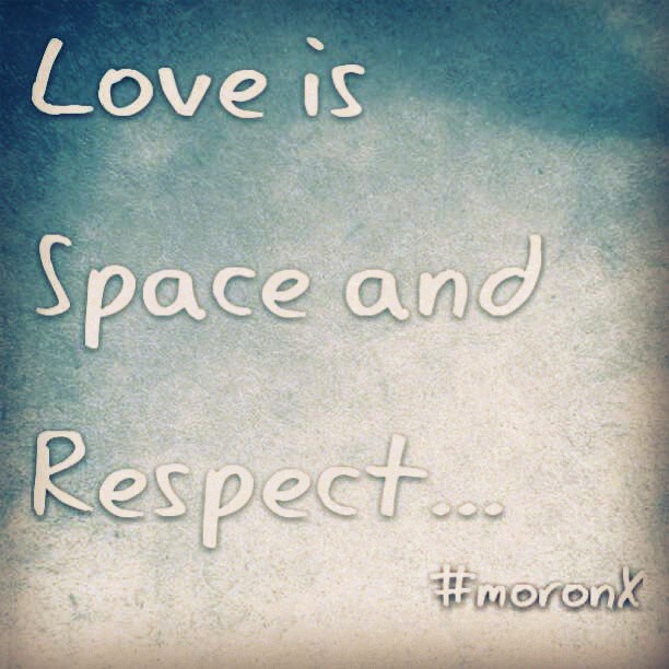 #Love is #space and #respect.. #moronX