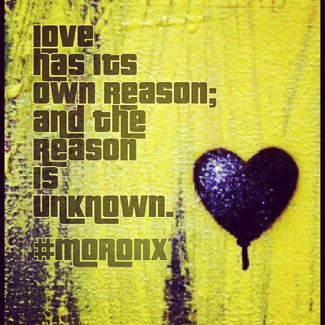 #Love has its own #reason; and the reason is #unknown... #moronX