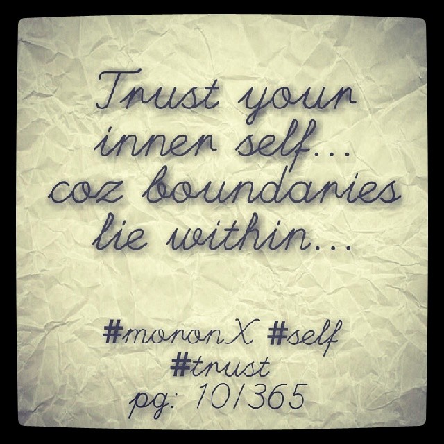Trust your inner self...
coz boundaries lie within... #moronX #self #trust
pg: 10/365