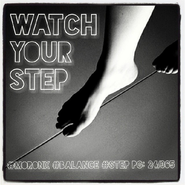 Watch Your Step.. #moronX #balance #step
pg: 24/365