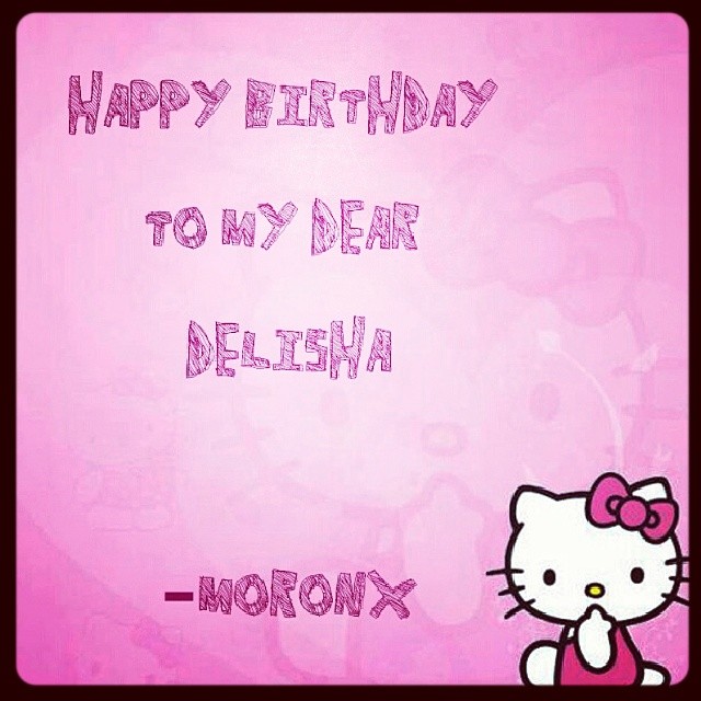 Happy birthday to my dear Delisha#moronx #Delisha #happybirthday