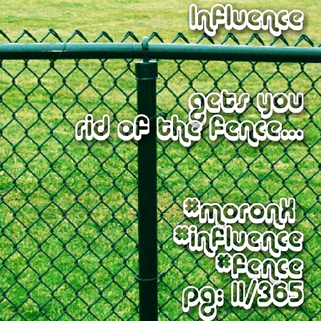Influence
gets you
rid of the fence... #moronX #influence #fence
pg: 11/365