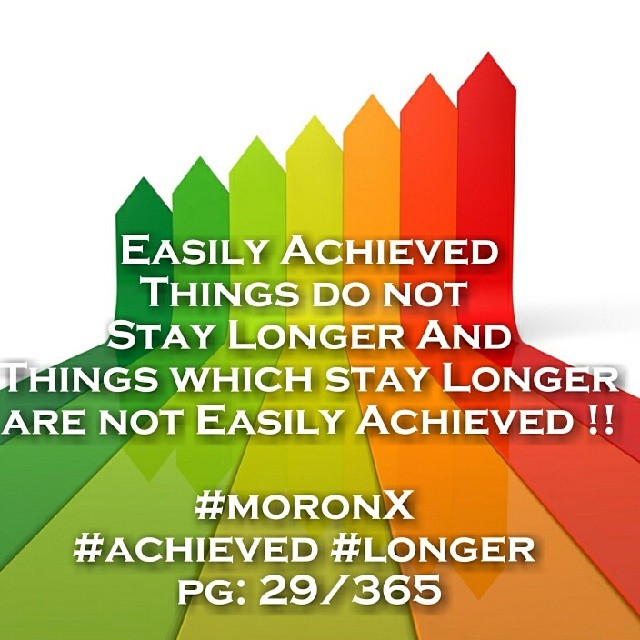 Easily Achieved things do not Stay Longer And Things which stay Longer are not Easily Achieved...!!! #moronX #achieved #longer
pg: 29/365