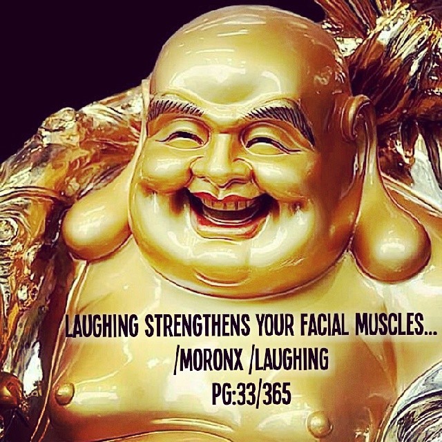 Laughing strengthens your facial muscles... #moronX #laughing
pg: 33/365