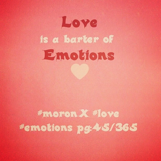 Love is a barter of Emotions... #moronX #love #emotions pg:45/365