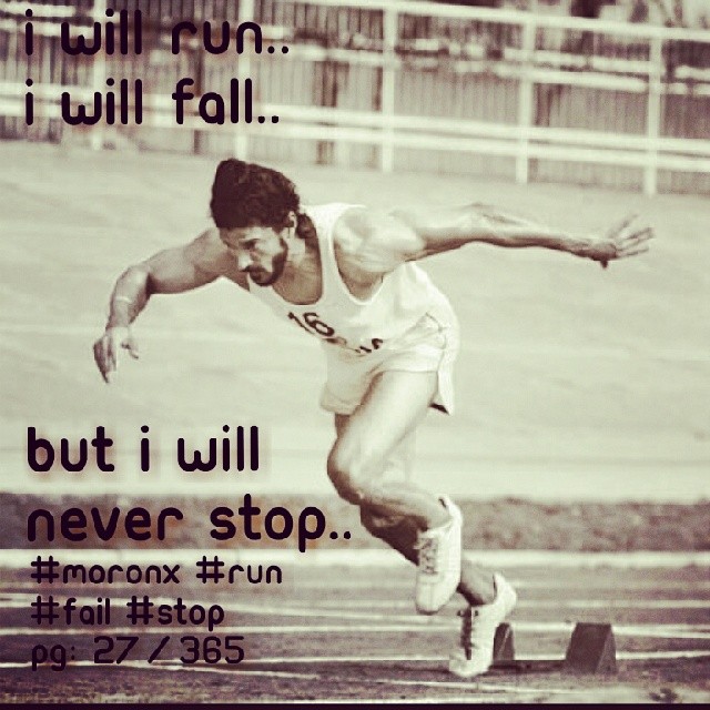 I will run..
I will fall.. But I will
never stop.. #moronX #run #fail #stop
pg: 27/365