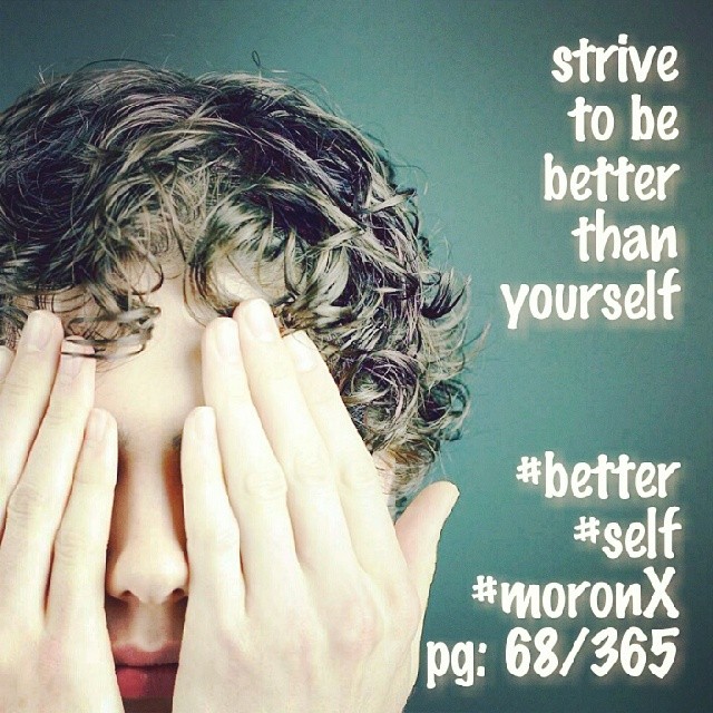 strive to be better than yourself

#better #self
#moronX pg: 68/365