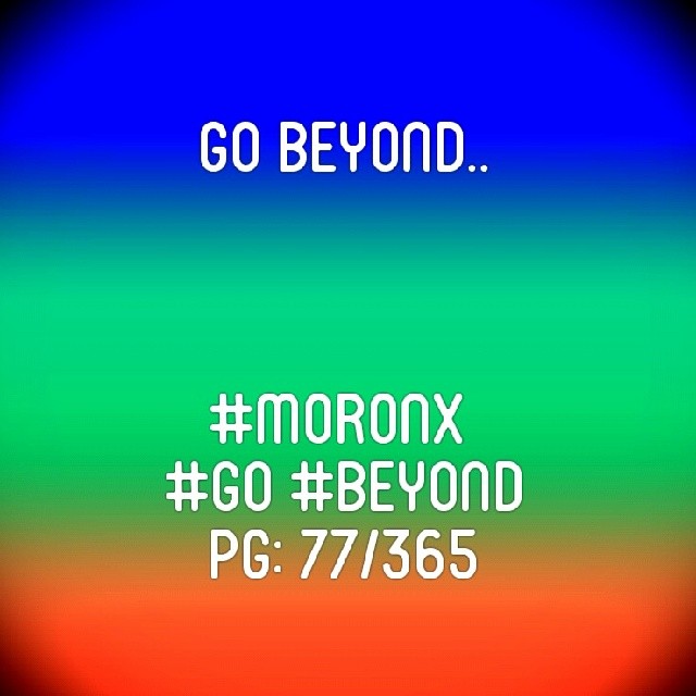 Go beyond.. #moronx #go #beyond
pg:77/365