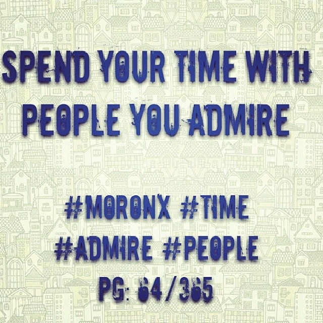 Spend your time with people you admire

#moronX #time #admire #people
pg: 64/365