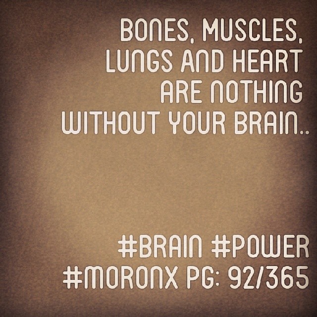 Bones, Muscles,
Lungs And Heart
are nothing
without your Brain.. #brain #power
#moronX pg: 92/365