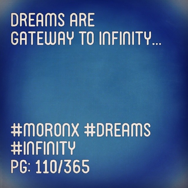 Dreams are gateway to infinity... #moronX #dreams #infinity
pg: 110/365