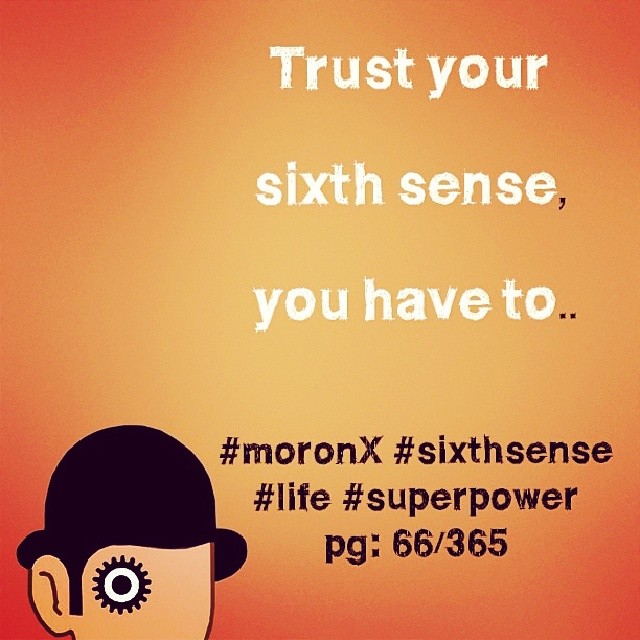 Trust your sixth sense, you have to.. #moronX #sixthsense #trust #life #superpower
pg: 66/365