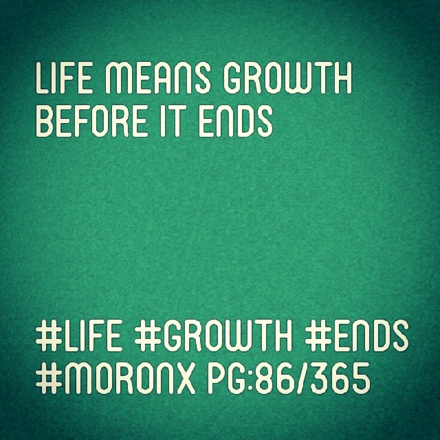 life means growth before it ends.. #life #growth #ends
#moronX pg:86/365