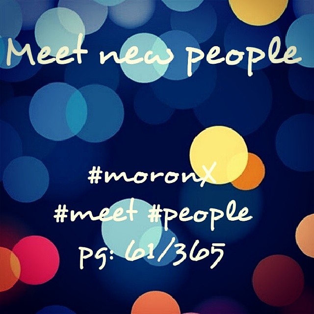 Meet new people#moronX #meet #people
pg: 61/365