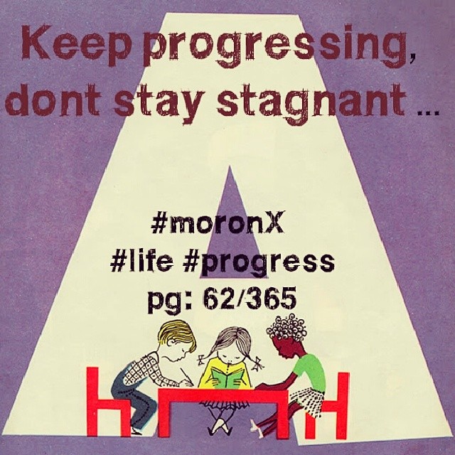 Keep progressing,
dont stay stagnant ... #moronX #life #progress
pg: 62/365