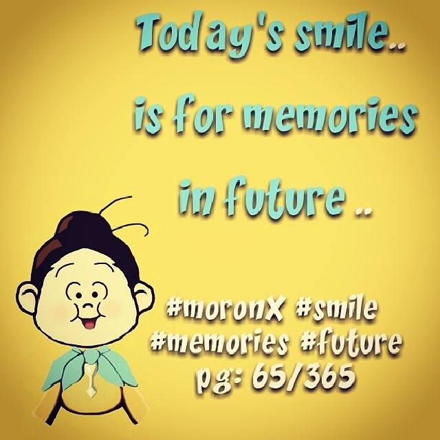 Today's smile.. is for
memories
in future .. #moronX #smile
#memories #future
pg: 65/365