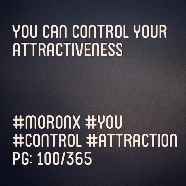 You can control your attractiveness ... #moronX #you #control #attraction
pg: 100/365