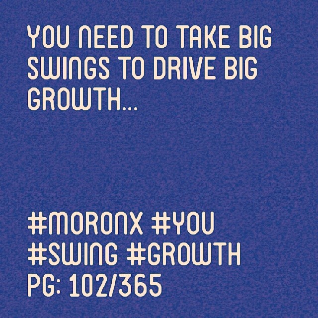 You need to take big swings to drive big growth.#moronX #you #swing #growth
pg: 102/365