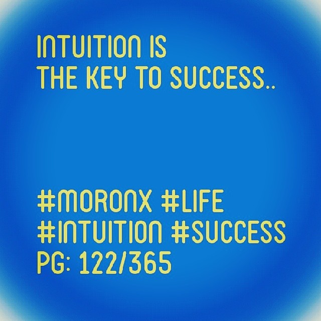 Intuition is the key to success.. #moronX #life #intuition #success
pg: 122/365