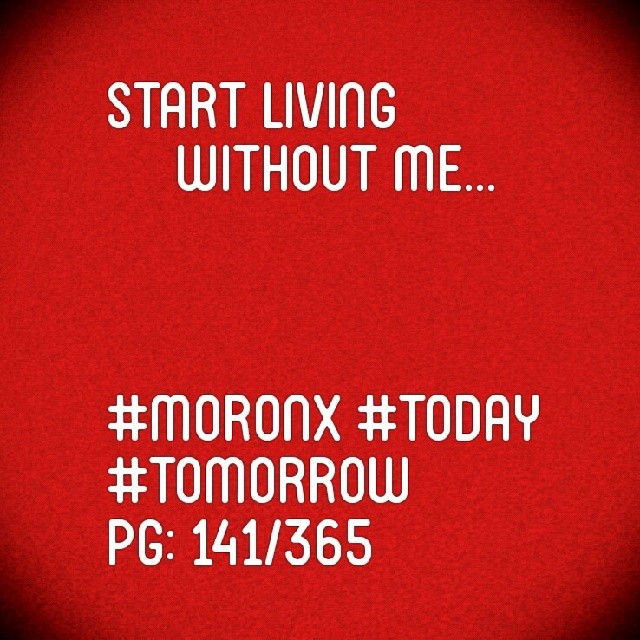 Start living without me

#moronX #today #tomorrow
pg: 141/365