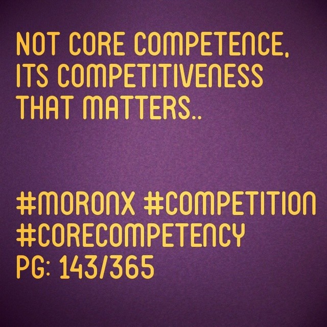 Not core competence,
its competitiveness that matters.. #moronX #competition #corecompetency
pg: 143/365