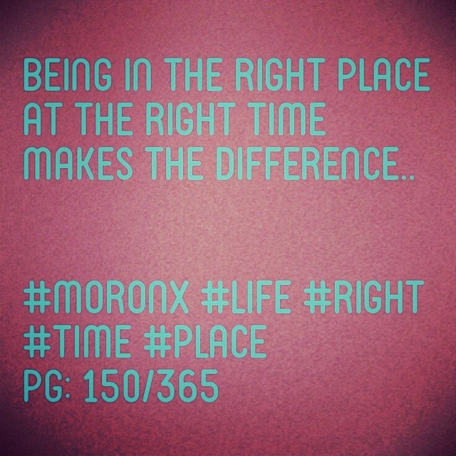 Being in the right place at the right time makes the difference
#moronX #life #right
#time #place
pg: 150/365