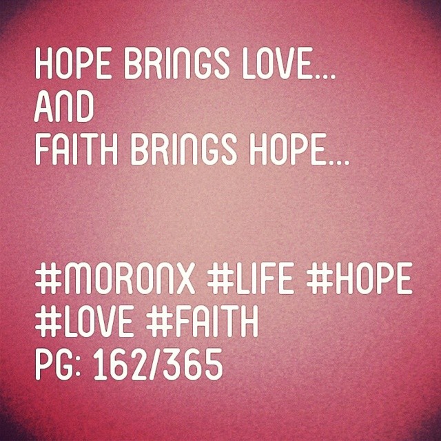 Hope brings love
And faith brings hope... #moronX #life #hope
#love #faith
pg: 162/365