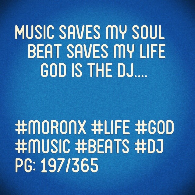 Music saves my soul..
Beat saves my life..
God is the DJ.. #moronX #life #god
#music #beats #dj
pg: 197/365