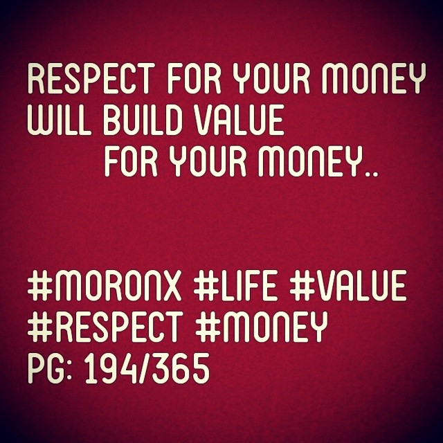 Respect for your money
will build value for your money.. #moronX #life
#respect #money #value
pg: 194/365