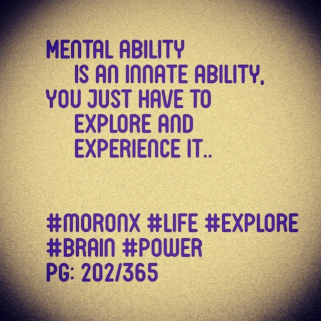 Mental ability  is an innate ability,
You just have to  explore and  experience it.. #moronX #life #explore
#brain #power
pg: 202/365