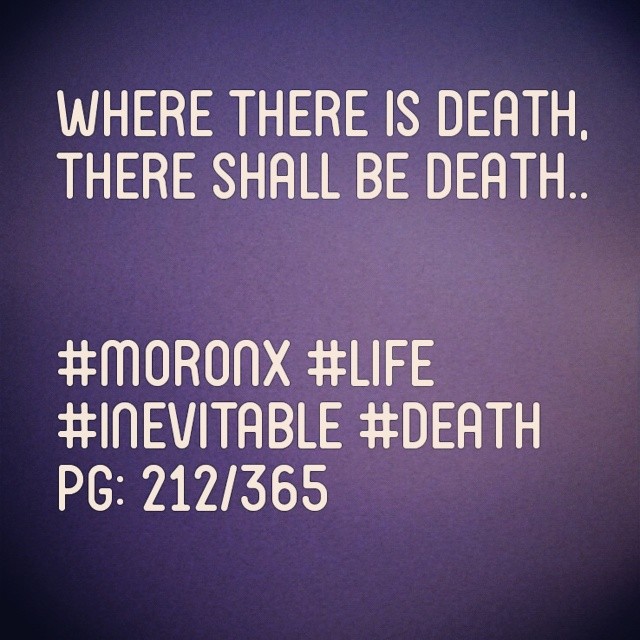 Where there is death,
there shall be death.... #moronX #life
#inevitable #death
pg: 212/365