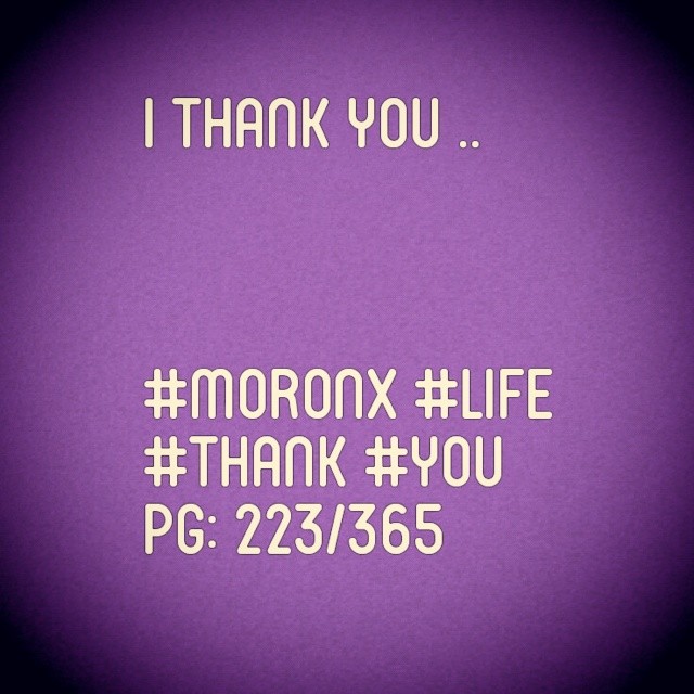 I thank you .. #moronX #life
#thank #you
pg: 223/365
