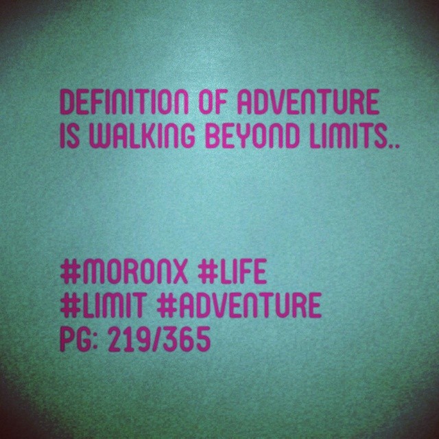 Definition of adventure is walking beyond limits.... #moronX #life
#limit #adventure
pg: 219/365