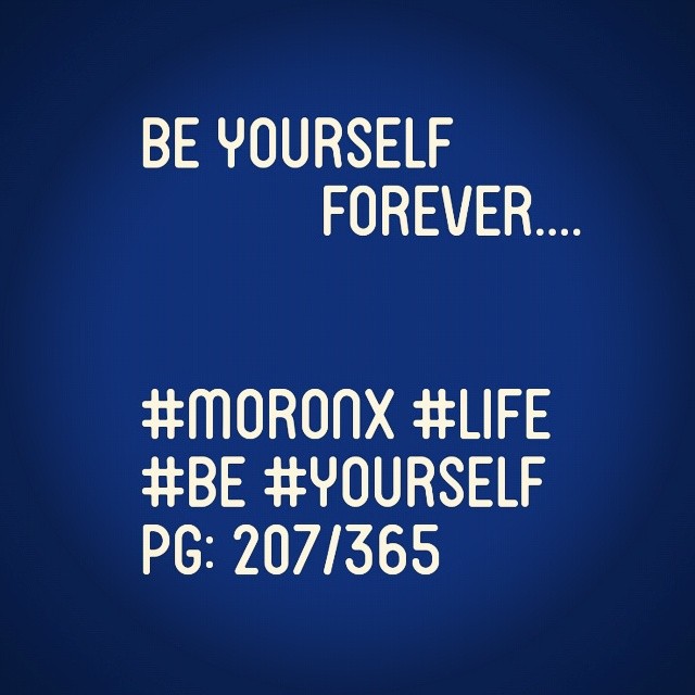 Be yourself forever.... #moronX #life 
#be #yourself
pg: 207/365