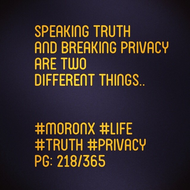 Speaking truth and breaking privacy are two different things.. #moronX #life
#truth #privacy
pg:218/365