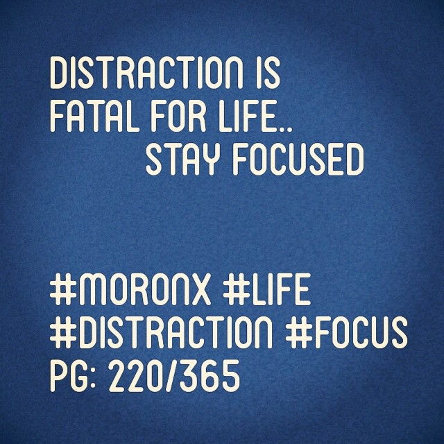 Distraction is fatal for life.. Stay focused#moronX #life
#distraction #focus
pg: 220/365