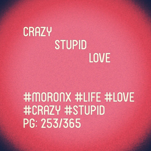Crazy Stupid Love#moronX #life #love
#crazy #stupid
pg: 253/365