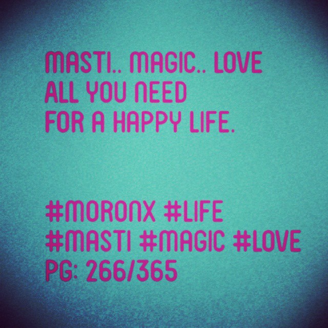 Masti.. Magic.. Love
All you need for a happy life.

#moronX #life
#masti #magic #love
pg: 266/365
