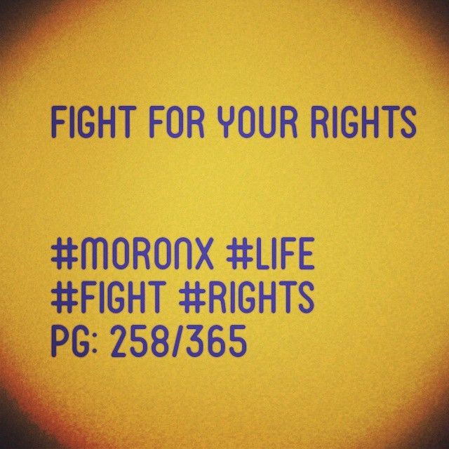 Fight for your rights#moronX #life
#fight #rights
pg: 258/365