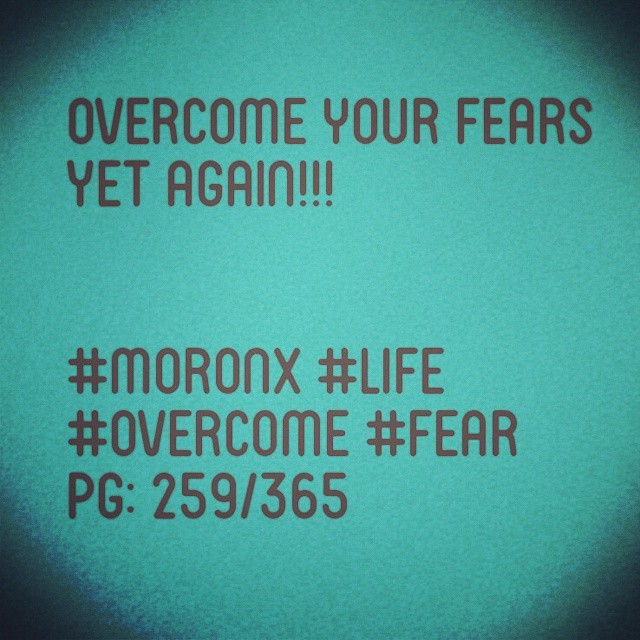 Overcome your fears
Yet again!!! #moronX #life
#overcome #fear
pg: 259/365