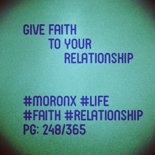 Give faith to your relationship

#moronX #life
#faith #relationship
pg: 248/365