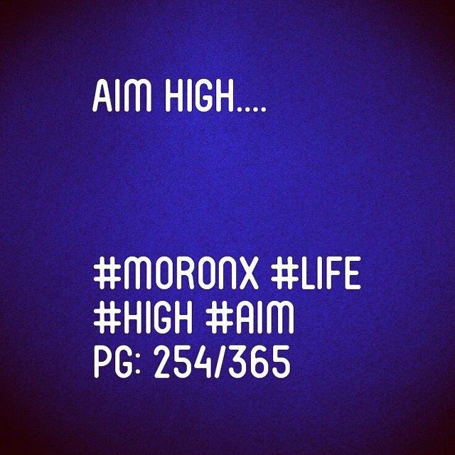 Aim high...... #moronX #life
#high #aim
pg: 254/365